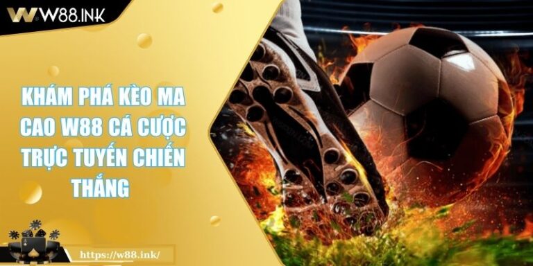 Khám Phá Kèo Ma Cao W88 Cá Cược Trực Tuyến Chiến Thắng 1 Kèo ma cao W88