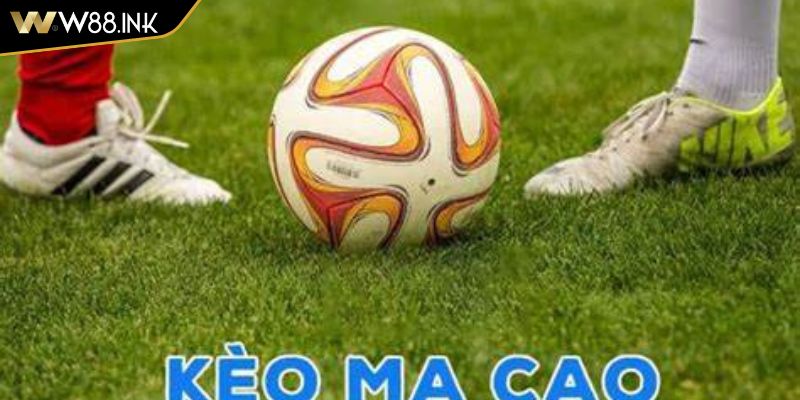 Khám Phá Kèo Ma Cao W88 Cá Cược Trực Tuyến Chiến Thắng 2 So sánh kèo ma cao và kèo tỷ số