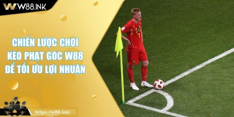 Chiến Lược Chơi Kèo Phạt Góc W88 Để Tối Ưu Lợi Nhuận 1 Kèo phạt góc W88